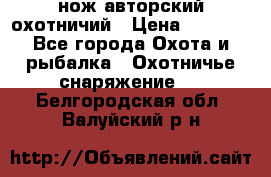 нож авторский охотничий › Цена ­ 5 000 - Все города Охота и рыбалка » Охотничье снаряжение   . Белгородская обл.,Валуйский р-н